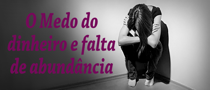O Medo do dinheiro e falta de abundância