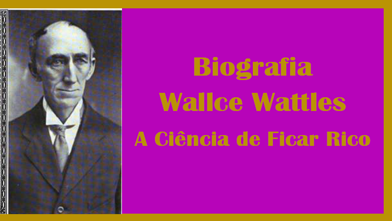 Wallace Wattles – Biografia de Wallace D. Wattles, autor de A Ciência de Ficar Rico