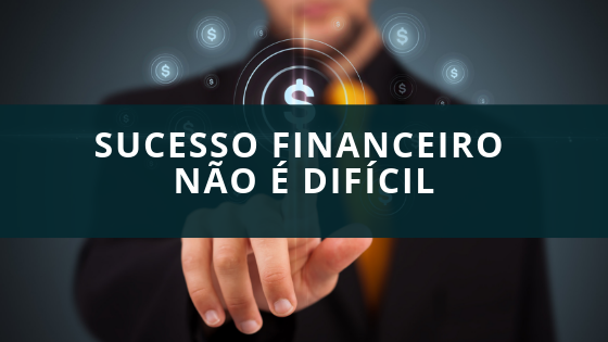 Sucesso financeiro não é difícil
