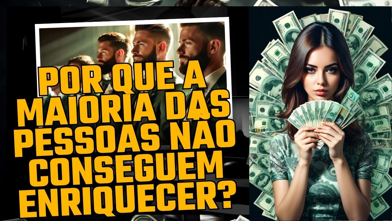 Por Que a Maioria das Pessoas Não Conseguem Enriquecer?